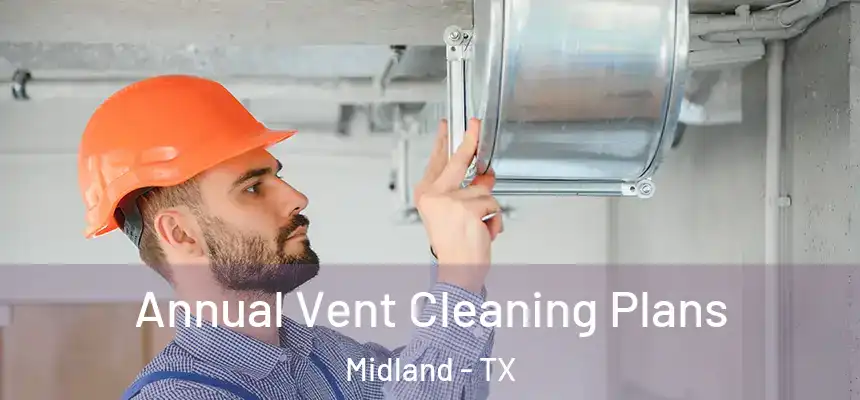Annual Vent Cleaning Plans Midland - TX