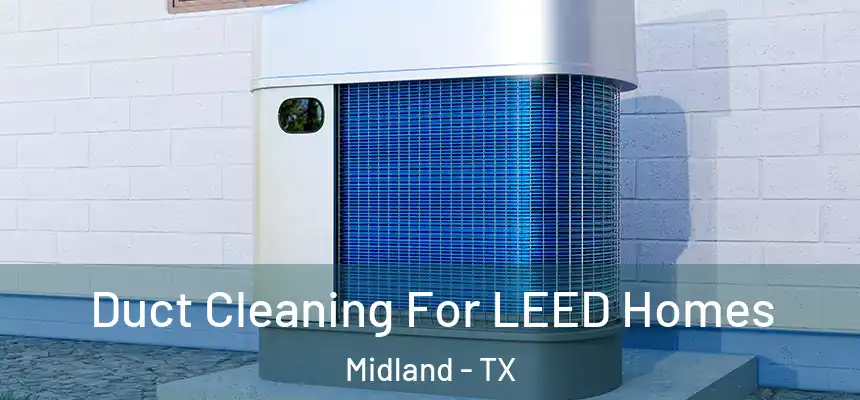 Duct Cleaning For LEED Homes Midland - TX