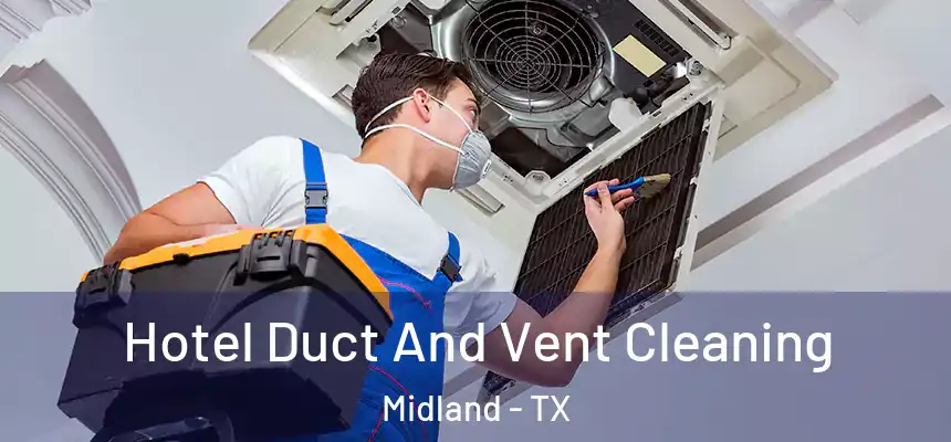 Hotel Duct And Vent Cleaning Midland - TX