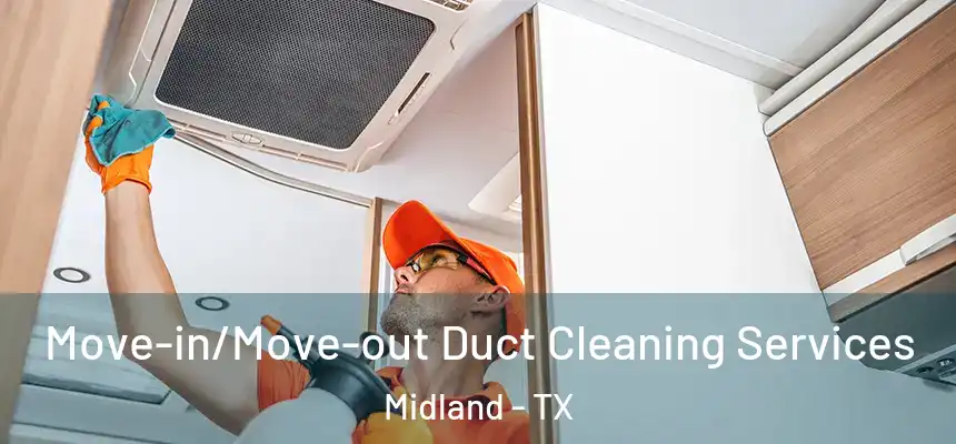 Move-in/Move-out Duct Cleaning Services Midland - TX