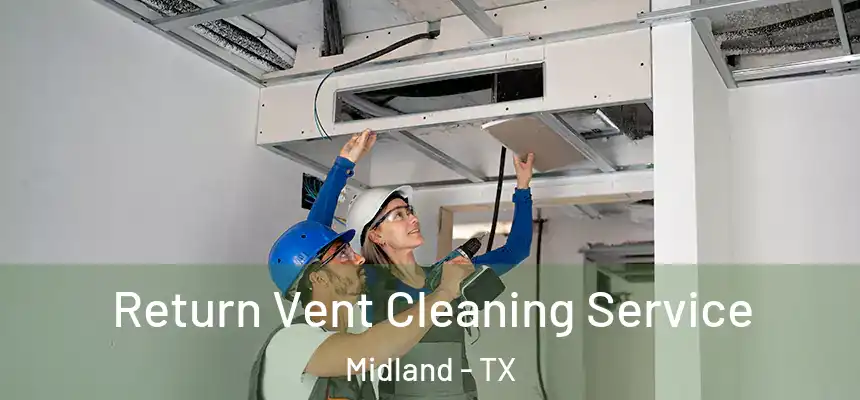 Return Vent Cleaning Service Midland - TX